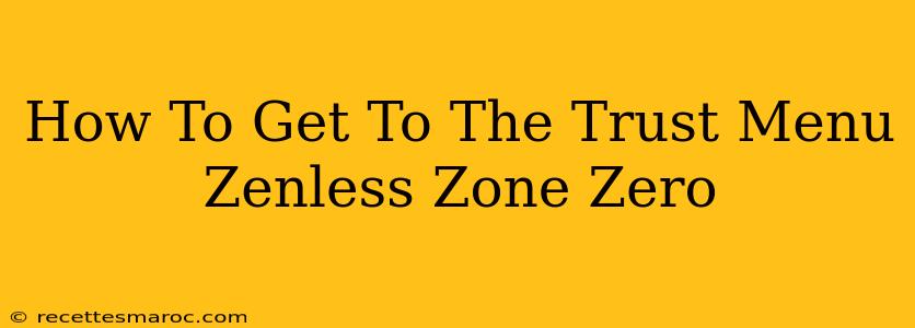 How To Get To The Trust Menu Zenless Zone Zero