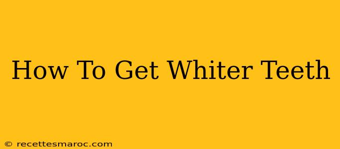 How To Get Whiter Teeth