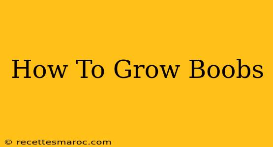 How To Grow Boobs