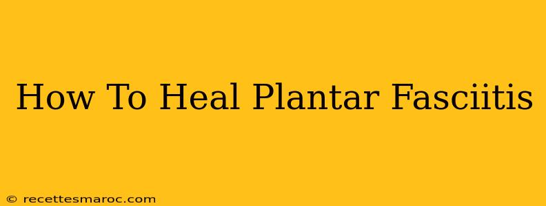 How To Heal Plantar Fasciitis