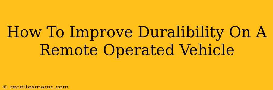 How To Improve Duralibility On A Remote Operated Vehicle