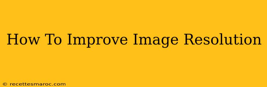 How To Improve Image Resolution