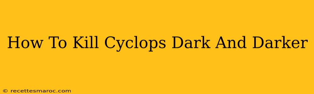 How To Kill Cyclops Dark And Darker