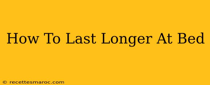 How To Last Longer At Bed