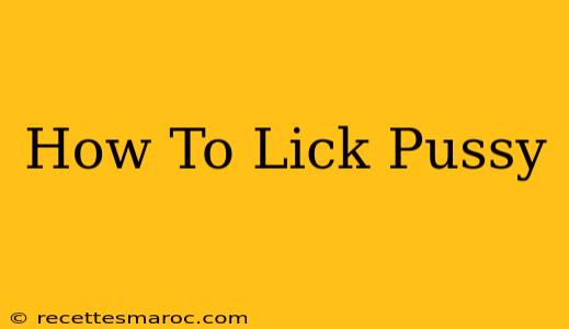 How To Lick Pussy