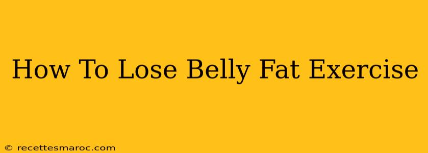 How To Lose Belly Fat Exercise