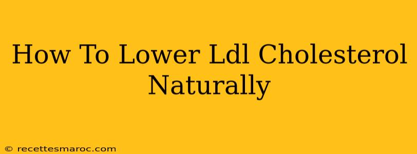 How To Lower Ldl Cholesterol Naturally