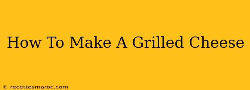 How To Make A Grilled Cheese