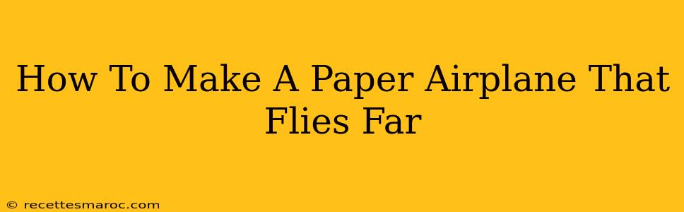 How To Make A Paper Airplane That Flies Far