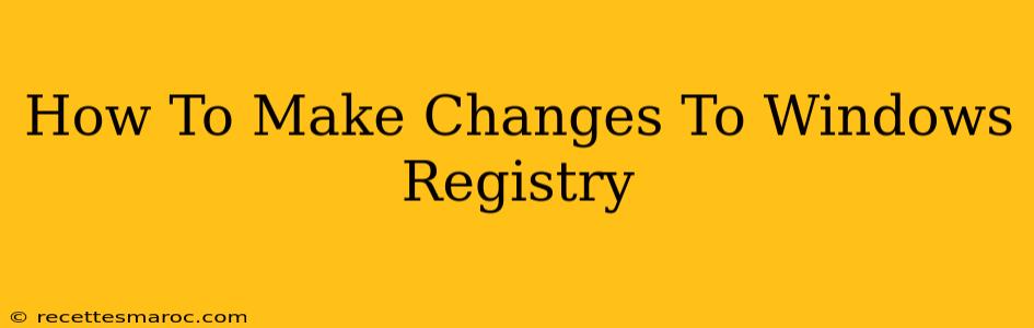 How To Make Changes To Windows Registry