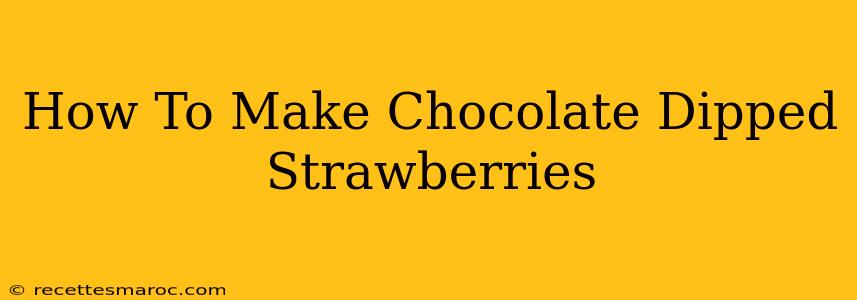 How To Make Chocolate Dipped Strawberries