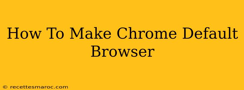 How To Make Chrome Default Browser