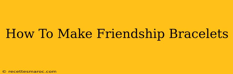 How To Make Friendship Bracelets