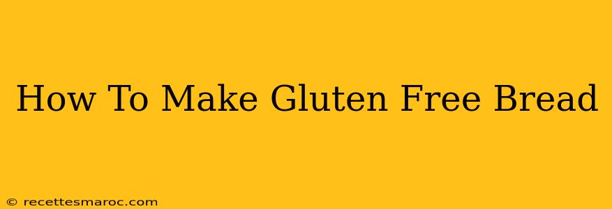 How To Make Gluten Free Bread