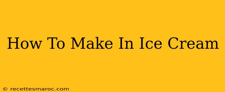 How To Make In Ice Cream