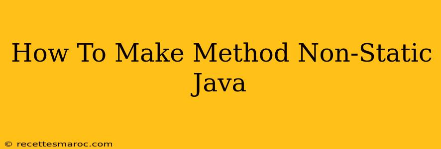 How To Make Method Non-Static Java