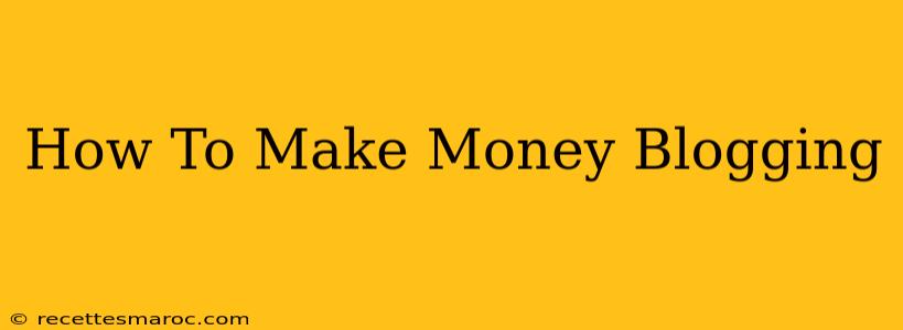 How To Make Money Blogging