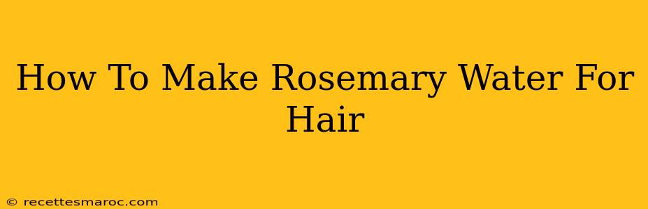 How To Make Rosemary Water For Hair