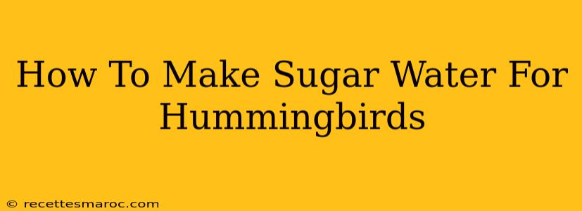 How To Make Sugar Water For Hummingbirds