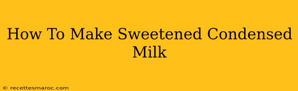 How To Make Sweetened Condensed Milk