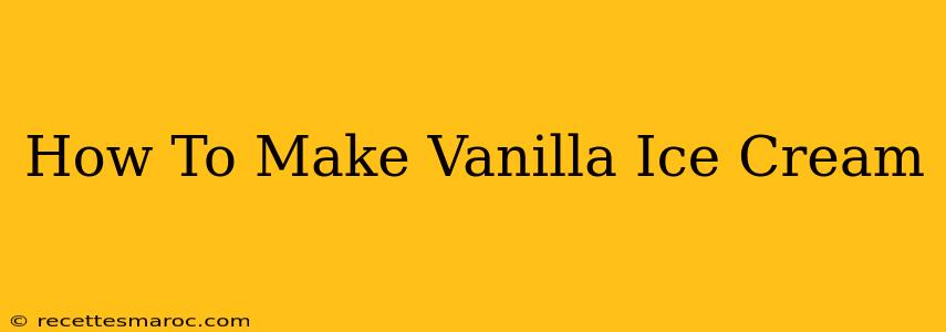 How To Make Vanilla Ice Cream