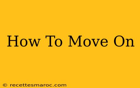 How To Move On