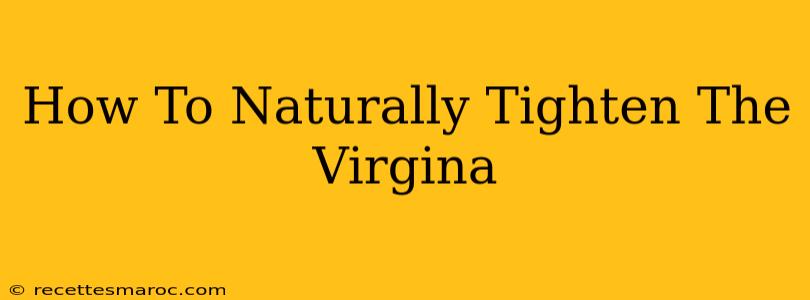 How To Naturally Tighten The Virgina