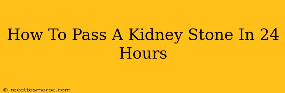 How To Pass A Kidney Stone In 24 Hours