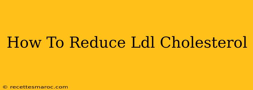 How To Reduce Ldl Cholesterol