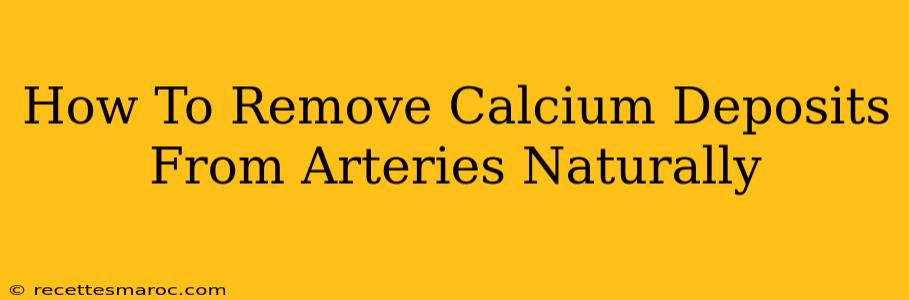 How To Remove Calcium Deposits From Arteries Naturally