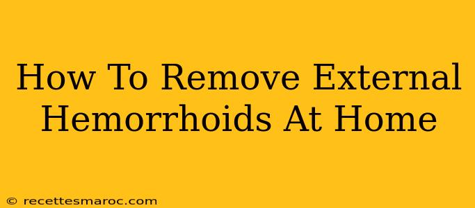 How To Remove External Hemorrhoids At Home