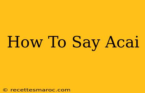 How To Say Acai