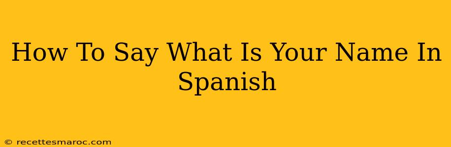 How To Say What Is Your Name In Spanish