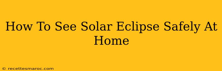 How To See Solar Eclipse Safely At Home