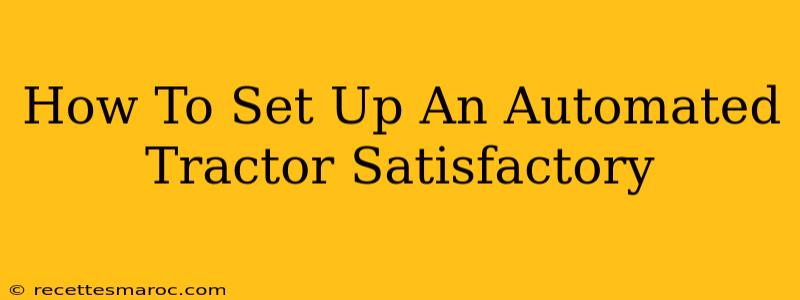 How To Set Up An Automated Tractor Satisfactory