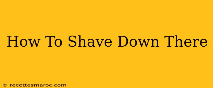 How To Shave Down There