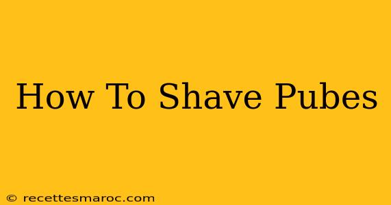 How To Shave Pubes