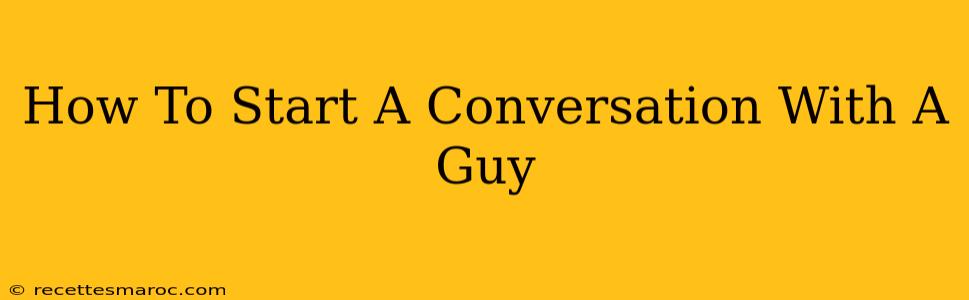 How To Start A Conversation With A Guy