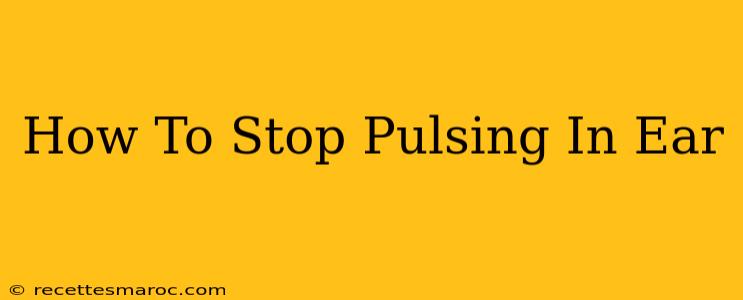 How To Stop Pulsing In Ear