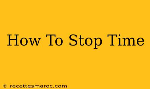 How To Stop Time