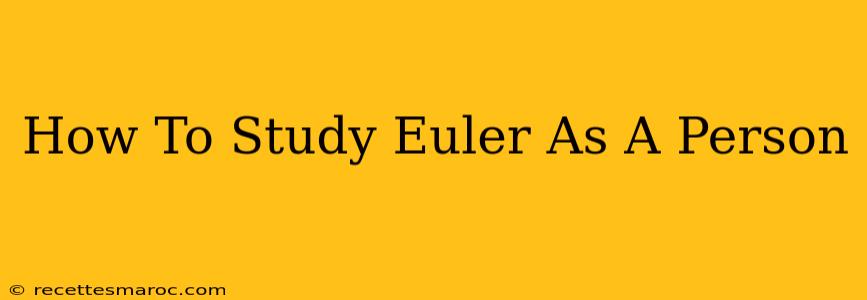 How To Study Euler As A Person