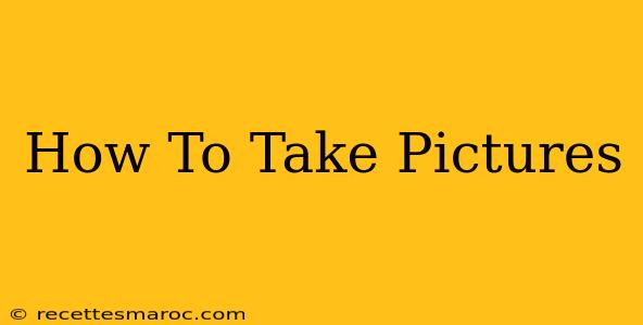 How To Take Pictures