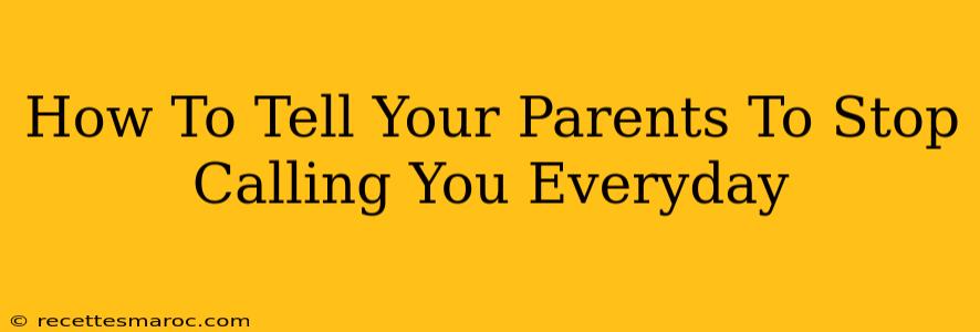 How To Tell Your Parents To Stop Calling You Everyday