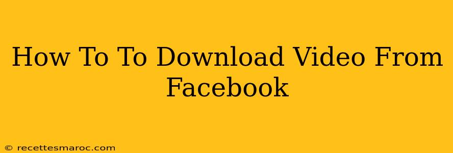 How To To Download Video From Facebook