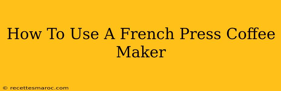 How To Use A French Press Coffee Maker