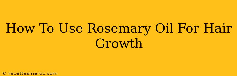 How To Use Rosemary Oil For Hair Growth