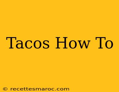 Tacos How To