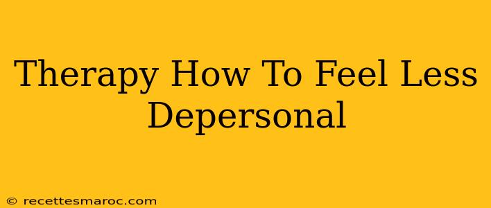 Therapy How To Feel Less Depersonal